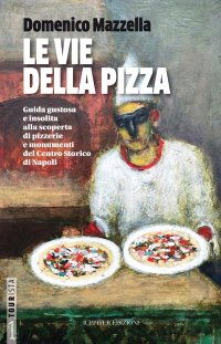 Immagine copertina libro Le vie della pizza. Guida gustosa e insolta alla scoperta di pizzerie e monumenti del centro storico di Napoli. Ediz. italiana e inglese
