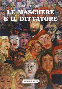 Immagine copertina libro Le maschere e il dittatore. Il paese sfuggito alle pieghe del tempo