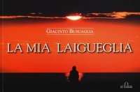 Immagine copertina libro La mia Laigueglia. Ediz. italiana e inglese