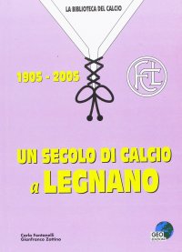 Immagine copertina libro Un secolo di calcio a Legnano 1905-2005