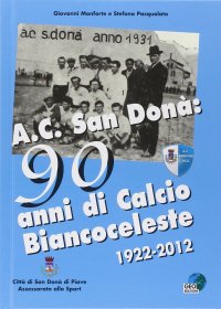 Immagine copertina libro AC San Donà. 90 anni di calcio biancoceleste 1922-2012