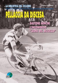 Immagine copertina libro Pellaccia da discesa. Gastone Nencini, l'incompreso «Leone del Mugello»