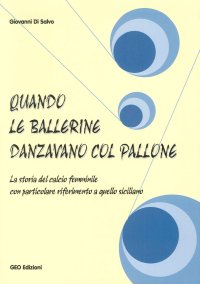 Immagine copertina libro Quando le ballerine danzavano col pallone. La storia del calcio femminile con particolare riferimento a quello siciliano