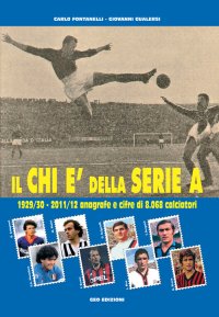 Immagine copertina libro Il Chi è della serie A. 1929-30 - 2011-12 anagrafe e cifre di 8.068 calciatori
