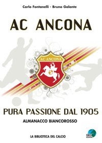 Immagine copertina libro AC Ancona. Pura passione dal 1905. Almanacco biancorosso
