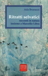 Immagine copertina libro Ritratti selvatici. Racconti in natura insieme a Marcello Libra