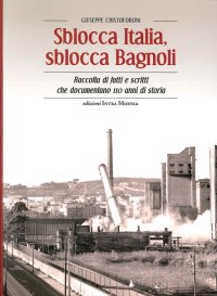 Immagine copertina libro Sblocca Italia, sblocca Bagnoli. Raccolta di fatti e scritti che documentano 110 anni di storia