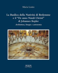 Immagine copertina libro La Basilica della Natività di Betlemme e il «De anno Natali Christi» di Johannes Kepler. Architettura, liturgia e astronomia