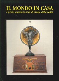 Immagine copertina libro Il Mondo in Casa. I Primi Quaranta Anni di Storia della Radio