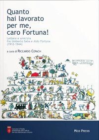Immagine copertina libro Quanto hai lavorato per me, caro Fortuna! Lettere e amicizia fra Umberto Saba e Aldo Fortuna (1912-1944)