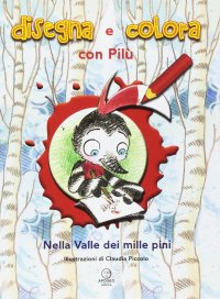 Immagine copertina libro Disegna e colora con Pilù. Nella valle dei mille pini. Ediz. illustrata
