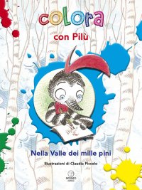 Immagine copertina libro Colora con Pilù. Nella valle dei mille pini. Ediz. illustrata