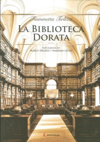 Immagine copertina libro La biblioteca dorata. Fotografie di Marco Delogu e Massimo Listri. Ediz. illustrata