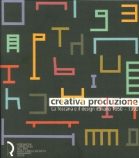 Immagine copertina libro Creativa produzione. La Toscana e il design italiano 1950-1990. Catalogo della mostra (Lucca, 13 giugno-1 novembre 2015). Ediz. illustrata
