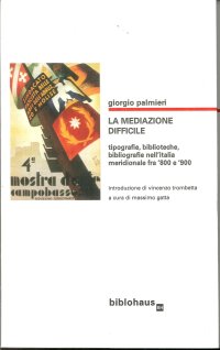 Immagine copertina libro La mediazone difficile. Tipografie, biblioteche, bibliografie nell'Italia meridionale fra '800 e '900