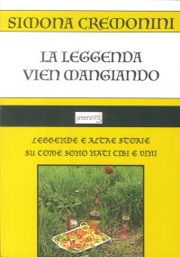 Immagine copertina libro La leggenda vien mangiando. Leggende e altre storie su come sono nati cibi e vini