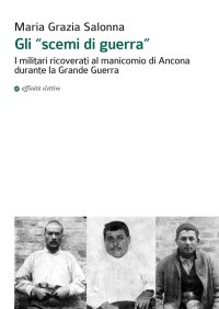 Immagine copertina libro Gli «scemi di guerra». I militari ricoverati al manicomio di Ancona durante la grande guerra