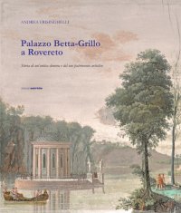 Immagine copertina libro Palazzo Betta-Grillo a Rovereto. Storia di un'antica dimora e del suo patrimonio artistico