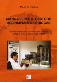 Immagine copertina libro Manuale per il gestore dell'impianto di biogas. Tecniche di laboratorio per monitorare il processo biologico in modo semplice ed efficace