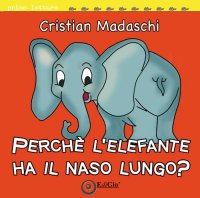 Immagine copertina libro Perché l'elefante ha il naso lungo? Ediz. illustrata