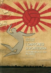 Immagine copertina libro I giapponesi di Pontedera. La storia della U.S. Zoli pallavolo