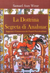 Immagine copertina libro La dottrina segreta di Anahuac (1974-75). Saggezza e conoscenza dei popoli precolombiani