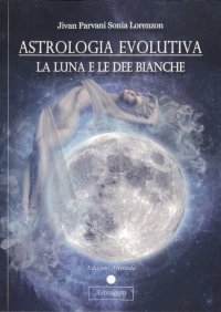 Immagine copertina libro Astrologia evolutiva. La luna e le dee bianche
