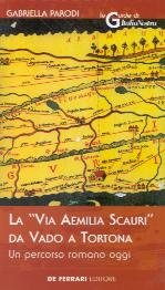 Immagine copertina libro La via Aemilia Scauri. Da Vado a Tortona. Un percorso romano oggi