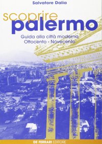 Immagine copertina libro Scoprire Palermo. Guida alla città moderna. Ottocento-Novecento