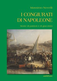 Immagine copertina libro I congiurati di Napoleone. Storie di patrioti e di giacobini