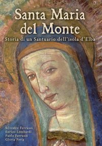 Immagine copertina libro Santa Maria del Monte. Storia di un santuario dell'isola d'Elba