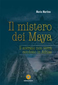Immagine copertina libro Il mistero dei Maya. Il sovrano non verrà condotto in Athlas