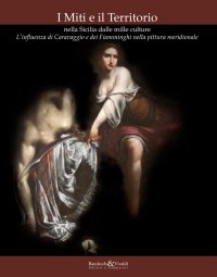 Immagine copertina libro L'influenza di Caravaggio e dei fiamminghi nella pittura meridionale. I miti e il territorio nella Sicilia dalle mille culture. Catalogo della mostra (Salemi, 9 agosto-25 ottobre 2015). Ediz. illustrata