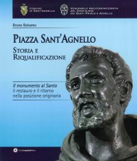 Immagine copertina libro Piazza Sant'Agnello. Storia e riqualificazione. Il monumento al santo. Il restauro e il ritorno nella posizione originaria
