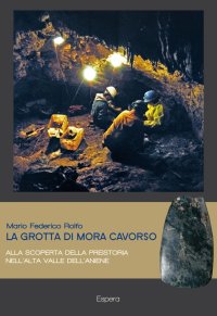 Immagine copertina libro La grotta di Mora Cavorso. Alla scoperta della preistoria nell'alta valle dell'Aniene