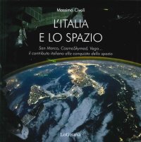 Immagine copertina libro L'Italia nello spazio. San Marco, CosmoSkymed, Vega... il contributo italiano alla conquista dello spazio