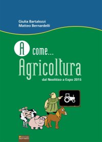Immagine copertina libro A come... agricoltura. Dal neolitico a Expo 2015