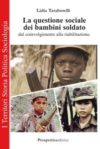 Immagine copertina libro La questione sociale dei bambini soldato dal coinvolgimento alla riabilitazione