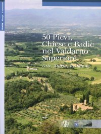 Immagine copertina libro 50 pievi, chiese e badie, nel Valdarno superiore. Arte, storia, religione