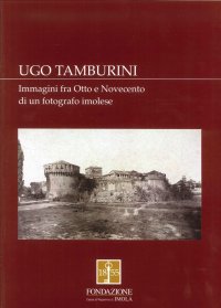Immagine copertina libro Ugo Tamburini. Immagini fra Otto e Novecento di un fotografo imolese. Ediz. illustrata