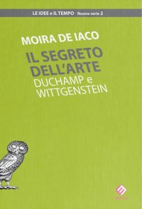 Immagine copertina libro Il segreto dell'arte. Duchamp e Wittgenstein