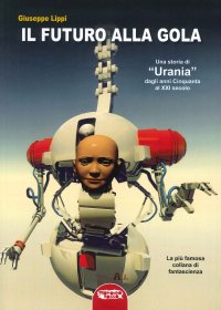 Immagine copertina libro Il futuro alla gola. Una storia di «Urania» dagli anni Cinquanta al XXI secolo