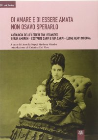 Immagine copertina libro Di amare e di essere amata non osavo sperarlo. Antologia delle lettere tra i fidanzati Giulia Ambron-Costante Carpi e Ada Carpi-Leone Neppi Modona