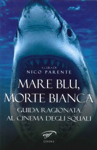 Immagine copertina libro Mare blu, morte bianca. Guida ragionata al cinema degli squali