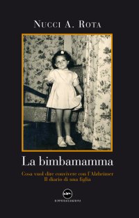 Immagine copertina libro La bimba mamma. Cosa vuol dire convivere con l'Alzheimer. Il diario di una figlia