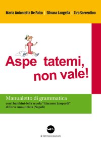 Immagine copertina libro Aspe... ttatemi, non vale. Manualetto di grammatica. Con i bambini della scuola «Giacomo Leopardi» di Torre Annunziata (Napoli)