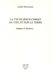 Immagine copertina libro La vie de Jesus-Christ au ciel et sur la terre. Enigmes et mystères