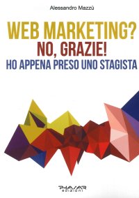 Immagine copertina libro Web marketing? No, grazie! Ho appena preso uno stagista