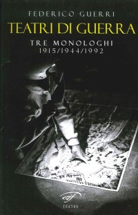 Immagine copertina libro Teatri di guerra. Tre monologhi: 1915-1944-1992