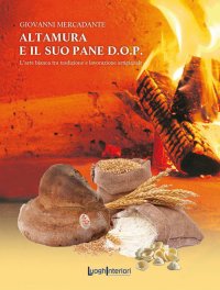 Immagine copertina libro Altamura e il suo pane D.O.P. L'arte bianca tra tradizione e lavorazione artigianale